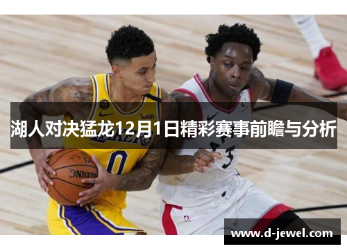 湖人对决猛龙12月1日精彩赛事前瞻与分析