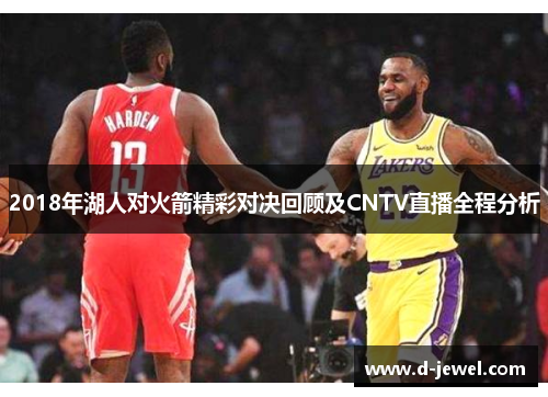 2018年湖人对火箭精彩对决回顾及CNTV直播全程分析