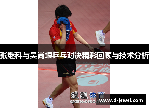 张继科与吴尚垠乒乓对决精彩回顾与技术分析
